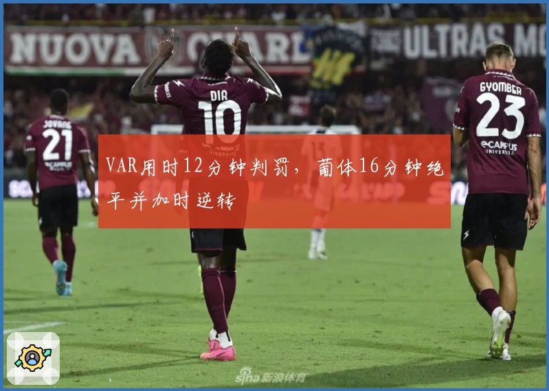 VAR用时12分钟判罚，葡体16分钟绝平并加时逆转