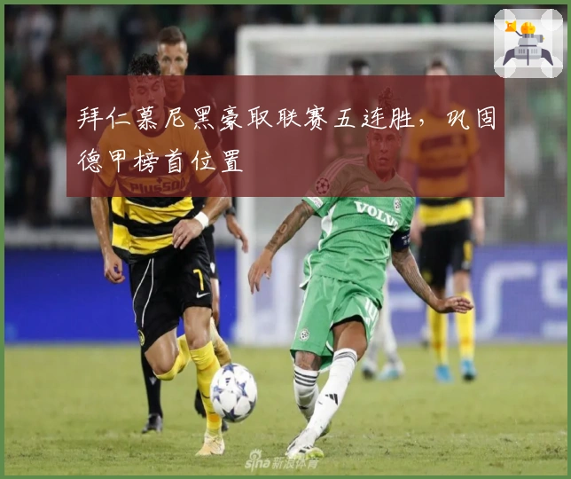 拜仁慕尼黑豪取联赛五连胜，巩固德甲榜首位置