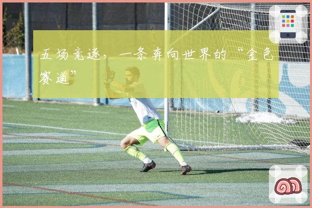 五场竞逐，一条奔向世界的“金色赛道”